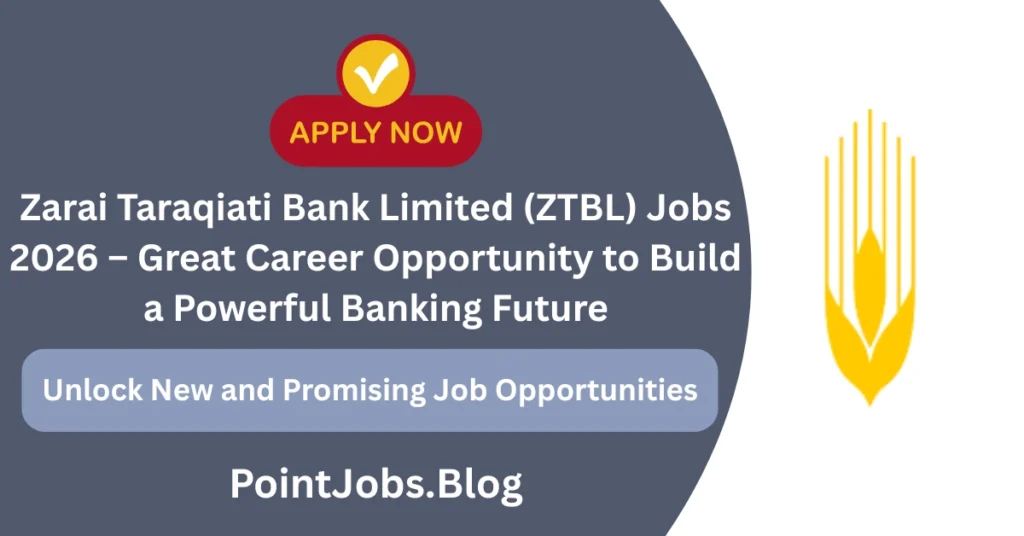 Zarai Taraqiati Bank Limited (ZTBL) Jobs 2026 – Great Career Opportunity to Build a Powerful Banking Future